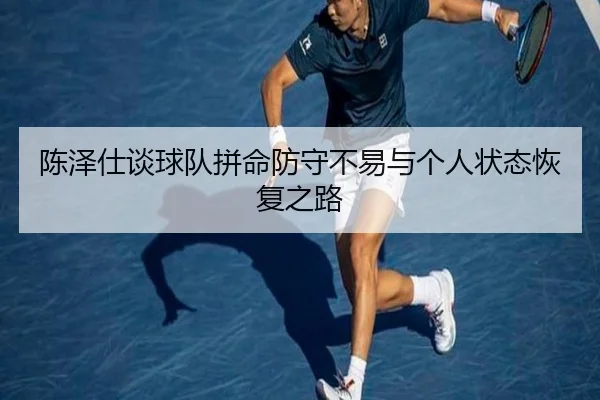陈泽仕谈球队拼命防守不易与个人状态恢复之路